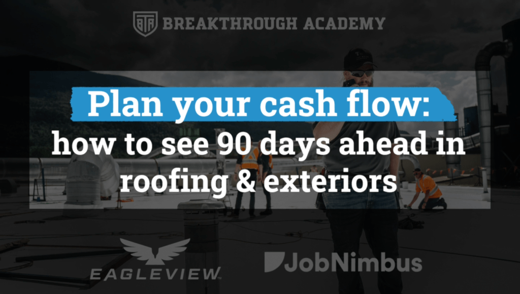 Plan Your Cash Flow: How to See 90 Days Ahead in Roofing & Exteriors with Breakthrough Academy